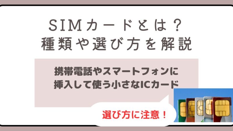 SIMカードとは？いまさら聞けない種類や選び方をわかりやすく解説 